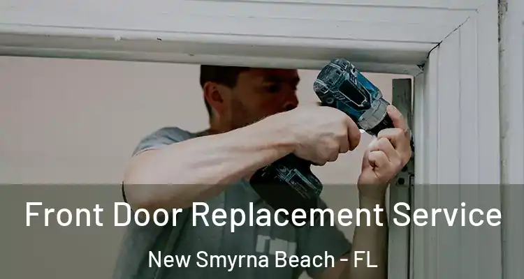  Front Door Replacement Service New Smyrna Beach - FL