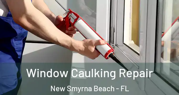  Window Caulking Repair New Smyrna Beach - FL